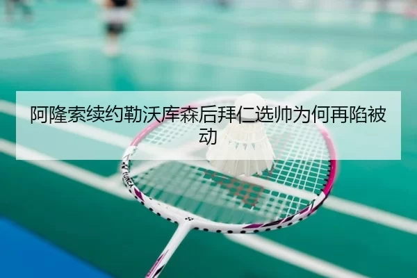 阿隆索续约勒沃库森后拜仁选帅为何再陷被动