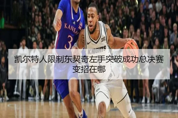 凯尔特人限制东契奇左手突破成功总决赛变招在哪